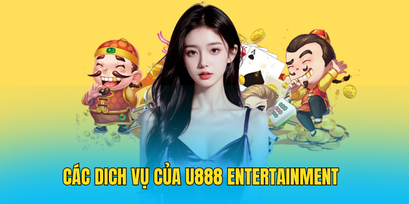 Các dich vụ Của U888 Entertainment