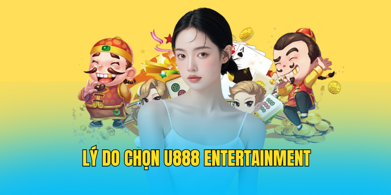 Lý Do Chọn U888 Entertainment