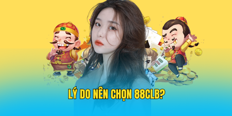 Lý Do Nên Chọn 88CLB